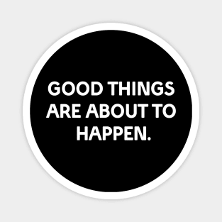 Good things are about to happen Magnet